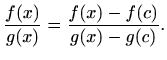 $\displaystyle \frac{f(x)}{g(x)}= \frac{f(x)-f(c)}{g(x)-g(c)}.
$
