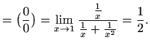 $\displaystyle =\big(\frac{0}{0}\big)= \lim_{x\to 1}\frac{\frac{1}{x}}{\frac{1}{x}+\frac{1}{x^2}} =\frac{1}{2}.$