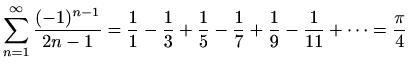 $\displaystyle \sum_{n=1}^{\infty}\frac{(-1)^{n-1}}{2n-1}=
\frac{1}{1}-\frac{1}{3}+\frac{1}{5}-\frac{1}{7}+\frac{1}{9}-\frac{1}{11}
+\cdots = \frac{\pi}{4}
$