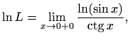 $\displaystyle \ln L= \lim\limits_{x\to 0+0} \frac{\ln(\sin x)}{\mathop{\mathrm{ctg}}\nolimits x},$