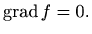 $\displaystyle \mathop{\mathrm{grad}}\nolimits f = 0.
$