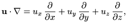 $\displaystyle \mathbf{u} \cdot \nabla = u_x\, \frac{\partial}{\partial x}
+ u_y\, \frac{\partial}{\partial y}+ u_z\, \frac{\partial}{\partial z},
$