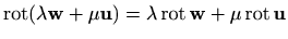 $ \mathop{\mathrm{rot}}\nolimits (\lambda \mathbf{w}+ \mu \mathbf{u} ) = \lambda...
...hrm{rot}}\nolimits \mathbf{w} + \mu \mathop{\mathrm{rot}}\nolimits
\mathbf{u}$