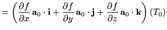 $\displaystyle =\left(\displaystyle \frac{\partial f}{\partial x} \, \mathbf{a}_...
...tyle \frac{\partial f}{\partial z} \, \mathbf{a}_0\cdot \mathbf{k} \right)(T_0)$