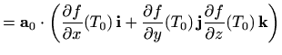 $\displaystyle =\mathbf{a}_0 \cdot \left( \displaystyle \frac{\partial f}{\parti...
...athbf{j} \displaystyle \frac{\partial f}{\partial z}(T_0) \, \mathbf{k} \right)$