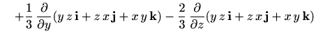 $\displaystyle \quad + \displaystyle \frac{1}{3}\, \frac{\partial}{\partial y} (...
...ial}{\partial z} ( y\,z\, \mathbf{i} + z\, x\, \mathbf{j} + x\, y\, \mathbf{k})$