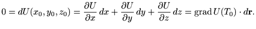 $\displaystyle 0=dU(x_0,y_0,z_0)=\frac{\partial U}{\partial x}\, dx
+ \frac{\pa...
...U}{\partial z}\, dz
=\mathop{\mathrm{grad}}\nolimits U(T_0) \cdot d\mathbf{r}.
$