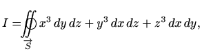 $\displaystyle I=\bigcirc \hspace{-0.55cm} \int \hspace{-0.28cm} \int \limits_{\overrightarrow{S}} x^3\, dy\, dz+ y^3\, dx\, dz+ z^3\, dx\, dy,
$