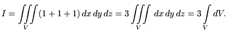 $\displaystyle I=\iiint\limits_V (1+1+1 )\, dx\, dy\, dz= 3 \iiint\limits_V \, dx\, dy\, dz= 3
\int\limits_V dV .
$