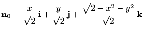 $\displaystyle \mathbf{n}_0 = \frac{x}{\sqrt{2}}\, \mathbf{i} + \frac{y}{\sqrt{2}}\, \mathbf{j} +
\frac{\sqrt{2-x^2-y^2}}{\sqrt{2}}\, \mathbf{k}
$