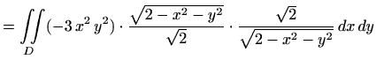 $\displaystyle =\iint\limits_D (-3\, x^2\,y^2) \cdot \displaystyle \frac{\sqrt{2...
...^2}}{\sqrt{2}} \cdot \displaystyle \frac{\sqrt{2}}{\sqrt{2-x^2-y^2}} \, dx\, dy$