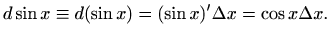 $\displaystyle d \sin x\equiv d(\sin x)= (\sin x)' \Delta x= \cos x\Delta x.
$