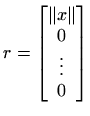 $\displaystyle r=\begin{bmatrix}\Vert x\Vert  0  \vdots  0
\end{bmatrix}$