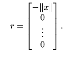 $\displaystyle \quad
r=\begin{bmatrix}-\Vert x\Vert  0  \vdots  0
\end{bmatrix}.
$