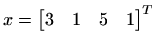 $ x=\begin{bmatrix}3 & 1 & 5 & 1 \end{bmatrix}^T$