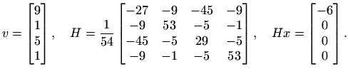 $\displaystyle v=\begin{bmatrix}9  1  5  1
\end{bmatrix}, \quad
H=
\frac{...
...&-1&-5&53
\end{bmatrix},
\quad
Hx=\begin{bmatrix}-6 0 0 0
\end{bmatrix}.
$