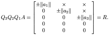 $\displaystyle Q_3 Q_2 Q_1 A = \begin{bmatrix}\pm \Vert a_1\Vert &\times & \time...
...mes \\
0 & 0 & \pm \Vert a_3\Vert \\
0 & 0 & 0\\
0 & 0 & 0
\end{bmatrix}=R.
$