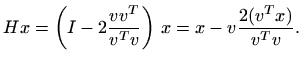 $\displaystyle Hx=\left(I-2\frac{vv^T}{v^Tv}\right)  x=
x-v \frac{2(v^Tx)}{v^Tv}.
$