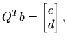 $\displaystyle Q^T b=\begin{bmatrix}c d
\end{bmatrix},
$