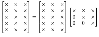 $\displaystyle \begin{bmatrix}\times & \times & \times \\
\times & \times & \ti...
...mes & \times & \times \\
0 & \times & \times \\
0 & 0 & \times
\end{bmatrix}$