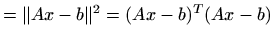 $\displaystyle =\Vert Ax-b\Vert^2=(Ax-b)^T(Ax-b)$