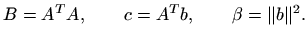 $\displaystyle B=A^TA,\qquad c=A^Tb,\qquad \beta=\Vert b\Vert^2.
$