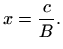 $\displaystyle x=\frac{c}{B}.
$