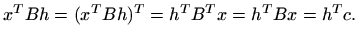 $\displaystyle x^TBh=(x^TBh)^T= h^T B^T x=h^TBx=h^Tc.
$