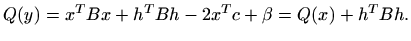 $\displaystyle Q(y)=x^TBx+h^TBh-2x^Tc+\beta=Q(x)+h^TBh.
$