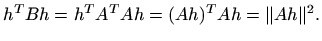 $\displaystyle h^TBh=h^TA^TAh=(Ah)^TAh=\Vert Ah\Vert^2.
$