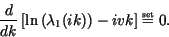 \begin{displaymath}
\frac{d}{dk} \left[ \ln\left(\lambda_1(ik)\right) -ivk \right] \stackrel{\mbox{\tiny set}}{=}0.
\end{displaymath}