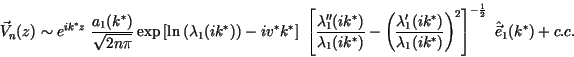 \begin{displaymath}
\vec{V}_n (z) \sim e^{i k^*z}\ \frac{a_1(k^*)}{\sqrt{2 n \pi...
... \right)^2
\right]^{-\frac12} \ \hat{\vec{e}}_1 (k^*) + c.c.
\end{displaymath}