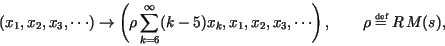 \begin{displaymath}
(x_1,x_2,x_3,\cdots)\to \left(\rho \sum_{k=6}^{\infty}
(k-5...
...s \right), \qquad \rho \stackrel{\mbox{\tiny def}}{=}R\, M(s),
\end{displaymath}