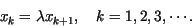 \begin{displaymath}
x_k=\lambda x_{k+1}, \quad k=1,2,3,\cdots.
\end{displaymath}