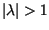 $\vert\lambda\vert>1$