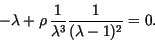 \begin{displaymath}
-\lambda +\rho\, \frac{1}{\lambda^3} \frac{1}{(\lambda-1)^2}=0.
\end{displaymath}