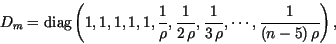 \begin{displaymath}
D_m=\mathrm{diag}\left(1,1,1,1,1,\frac{1}{\rho}, \frac{1}{2\...
...},
\frac{1}{3\, \rho}, \cdots, \frac{1}{(n-5)\, \rho}\right),
\end{displaymath}