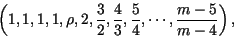 \begin{displaymath}
\left(1,1,1,1,\rho,2,\frac{3}{2},\frac{4}{3},\frac{5}{4},
\cdots, \frac{m-5}{m-4}\right),
\end{displaymath}