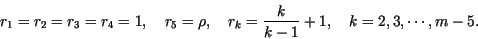 \begin{displaymath}
r_1=r_2=r_3=r_4=1, \quad r_5=\rho, \quad
r_k=\frac{k}{k-1}+1, \quad k=2,3,\cdots,m-5.
\end{displaymath}
