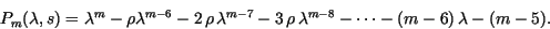 \begin{displaymath}
P_m(\lambda,s)= \lambda^m-\rho \lambda^{m-6} -2\,\rho\, \lam...
...} -
3\,\rho\, \lambda^{m-8} -\cdots - (m-6)\, \lambda - (m-5).
\end{displaymath}