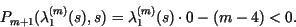 \begin{displaymath}
P_{m+1}(\lambda_1^{(m)}(s),s)=\lambda_1^{(m)}(s)\cdot 0 -(m-4)<0.
\end{displaymath}