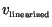 $v_{\mbox{\tiny linearized}}$
