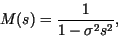 \begin{displaymath}
M(s)=\frac{1}{1-\sigma^2 s^2},
\end{displaymath}