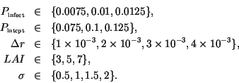 \begin{eqnarray*}
P_{\mbox{\tiny infect}}&\in& \{ 0.0075, 0.01, 0.0125\},\\
P_{...
...,\\
LAI &\in& \{ 3,5,7\}, \\
\sigma &\in& \{ 0.5, 1, 1.5, 2\}.
\end{eqnarray*}