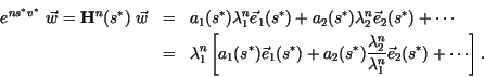 \begin{eqnarray*}
e^{ns^*v^*} \ \vec{w} =
\textbf{H}^n (s^*) \ \vec{w} &=& a_1(...
...rac{\lambda_2^n}{\lambda_1^n} \vec{e}_2(s^*) + \cdots
\right].
\end{eqnarray*}