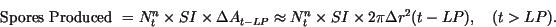 \begin{displaymath}%% \beq
\mbox{Spores Produced } = N_t^n \times SI \times \Del...
..._t^n \times SI \times 2\pi \Delta r^2 (t -LP),
\quad (t > LP).
\end{displaymath}