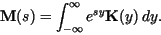 \begin{displaymath}
{\bf M}(s) = \int_{-\infty}^{\infty} e^{s y} {\bf K}(y ) \, dy.
\end{displaymath}