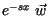 $e^{-sx} \ \vec{w}$